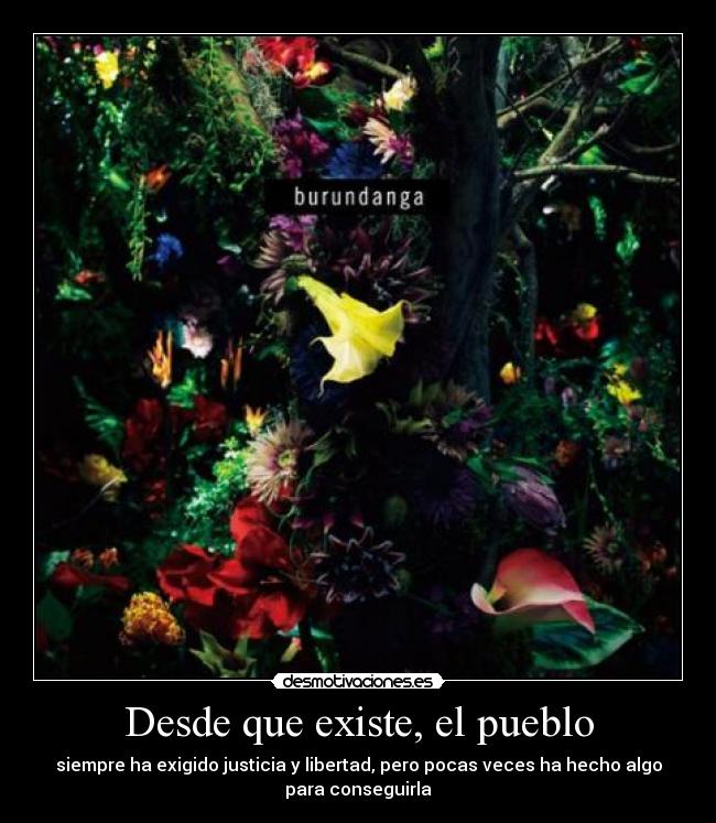 Desde que existe, el pueblo - siempre ha exigido justicia y libertad, pero pocas veces ha hecho algo
para conseguirla