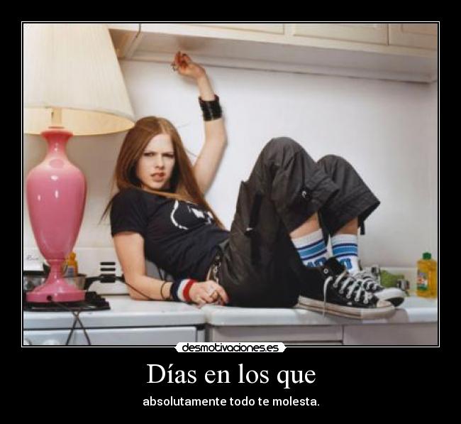 Días en los que - absolutamente todo te molesta.