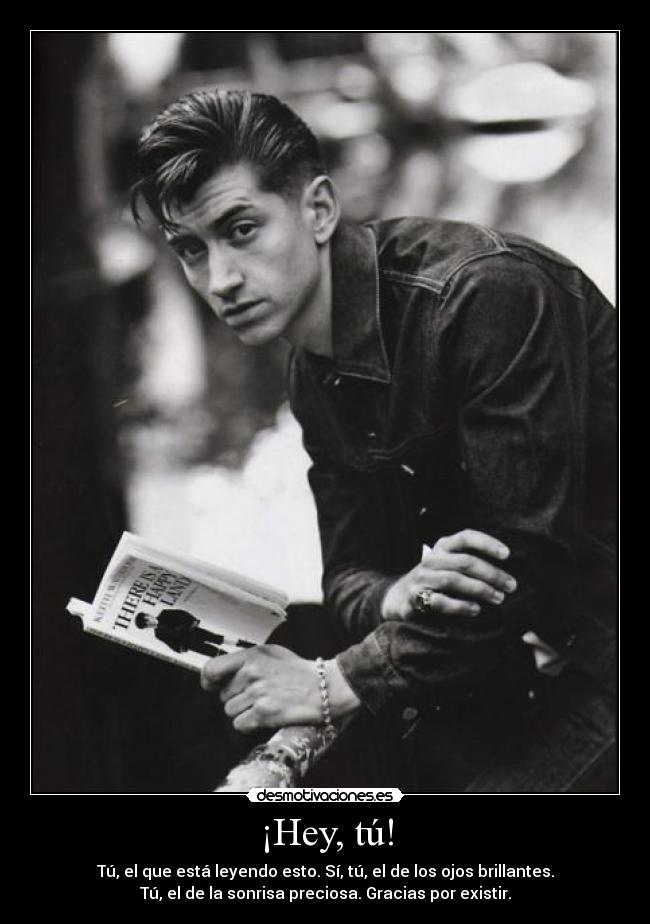 ¡Hey, tú! - Tú, el que está leyendo esto. Sí, tú, el de los ojos brillantes.
Tú, el de la sonrisa preciosa. Gracias por existir.