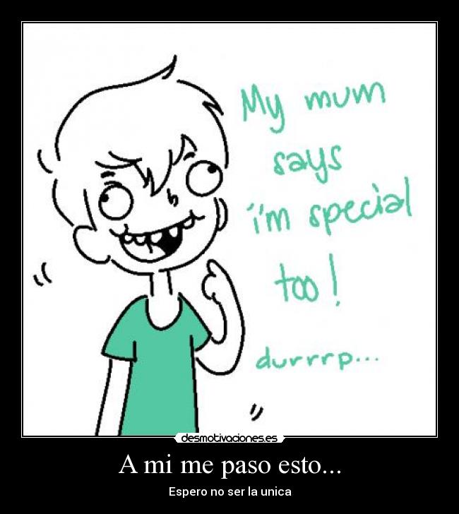 A mi me paso esto... - Espero no ser la unica