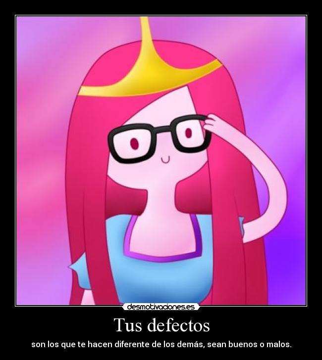 Tus defectos - son los que te hacen diferente de los demás, sean buenos o malos.