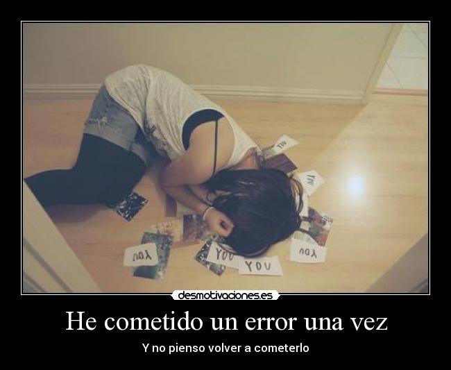 He cometido un error una vez - Y no pienso volver a cometerlo