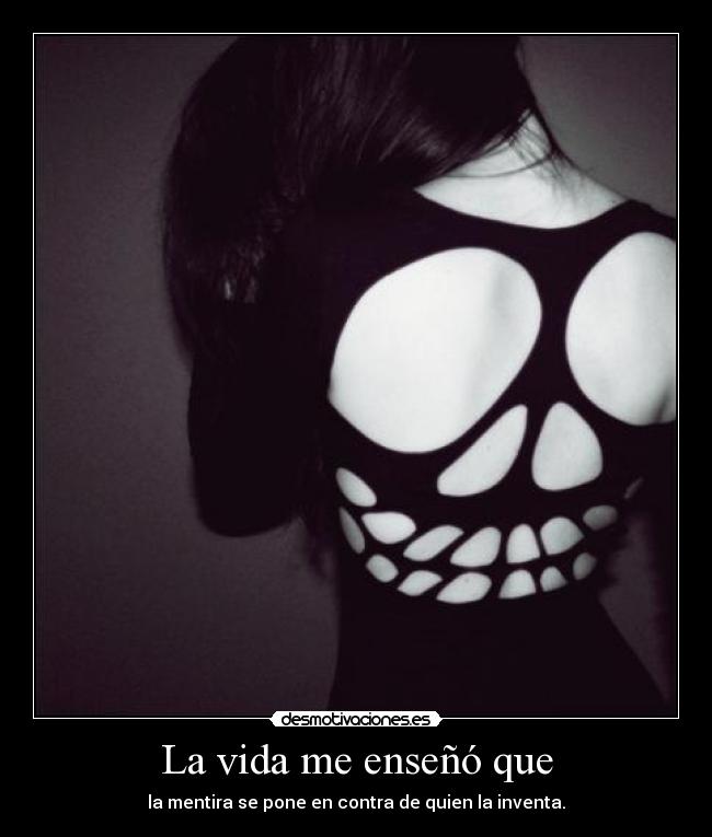 La vida me enseñó que - la mentira se pone en contra de quien la inventa.