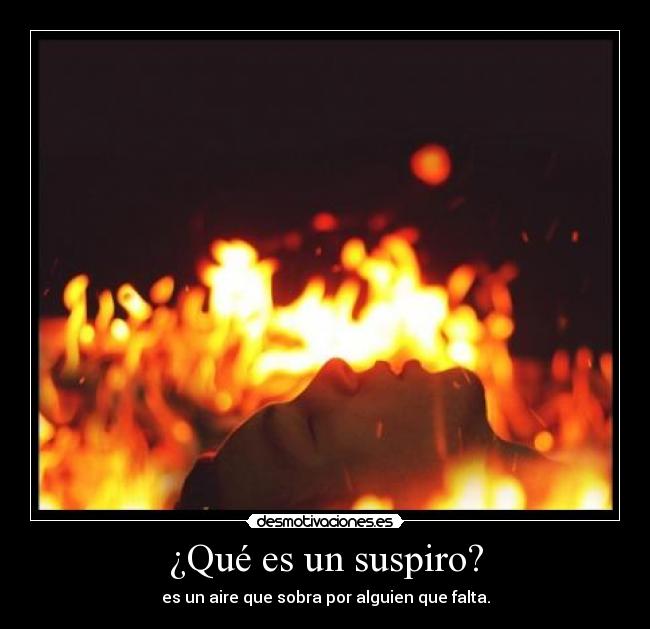 ¿Qué es un suspiro? - es un aire que sobra por alguien que falta.