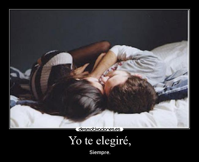 Yo te elegiré, - Siempre.