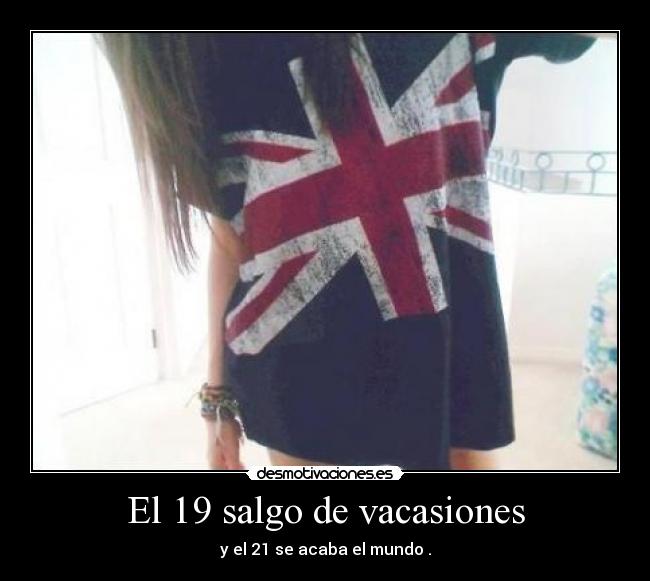 El 19 salgo de vacasiones -