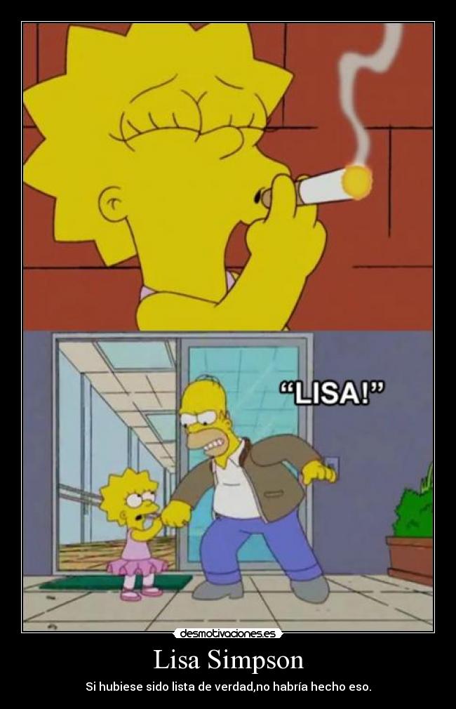 Lisa Simpson - Si hubiese sido lista de verdad,no habría hecho eso.