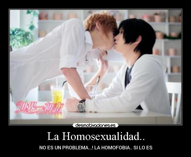 La Homosexualidad.. - NO ES UN PROBLEMA...! LA HOMOFOBIA.. SI LO ES