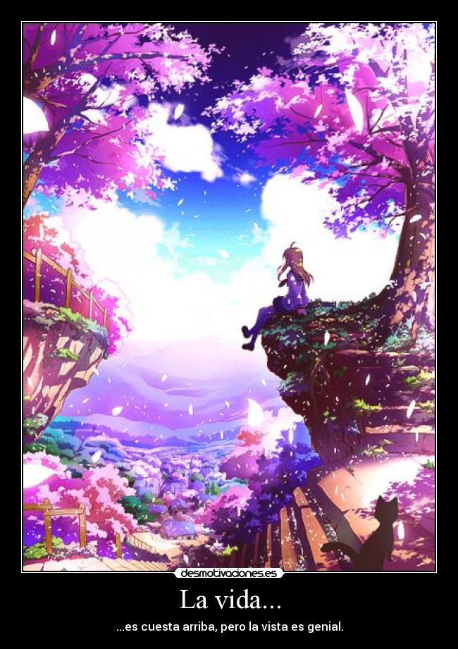 La vida... - ...es cuesta arriba, pero la vista es genial.