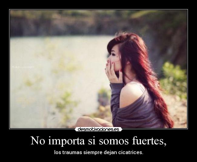 No importa si somos fuertes, -