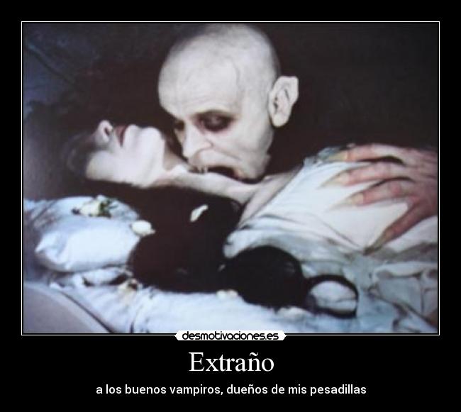 Extraño - a los buenos vampiros, dueños de mis pesadillas