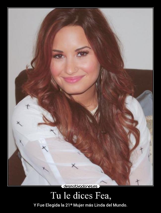 Tu le dices Fea, - Y Fue Elegida la 21º Mujer más Linda del Mundo.