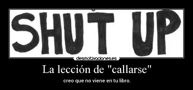 La lección de callarse - creo que no viene en tu libro.