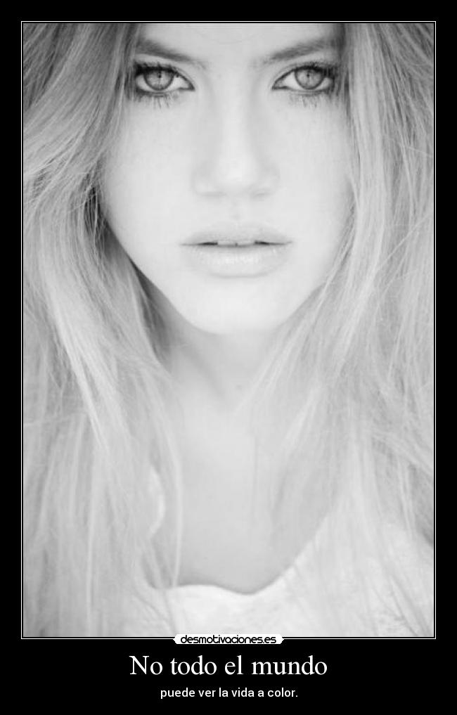 No todo el mundo - puede ver la vida a color.