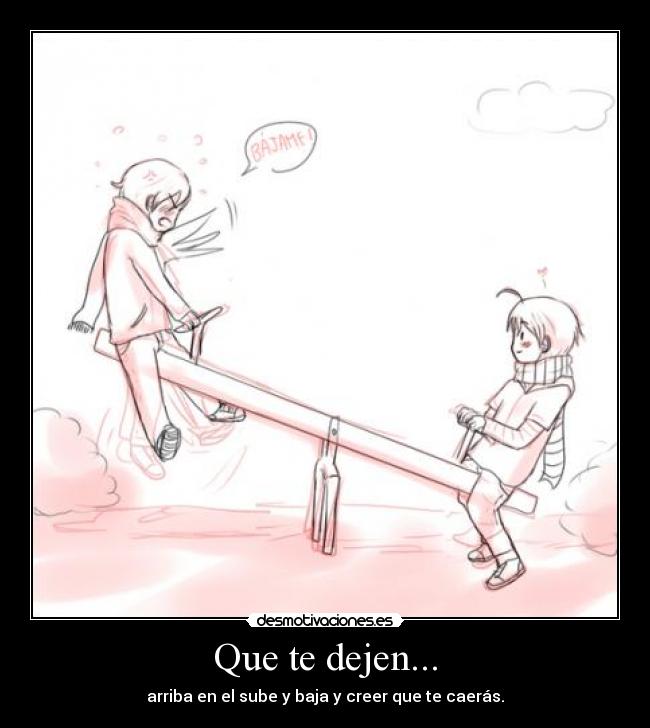 Que te dejen... -