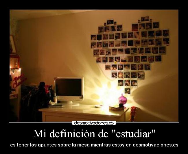 Mi definición de estudiar - es tener los apuntes sobre la mesa mientras estoy en desmotivaciones.es