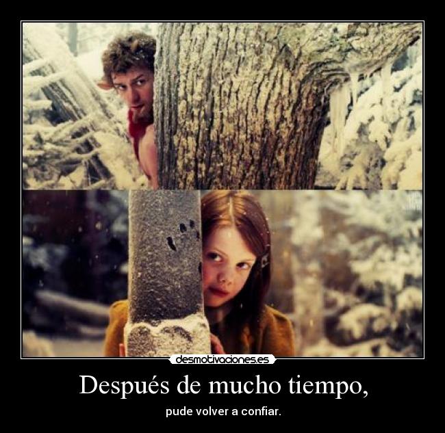 Después de mucho tiempo, - pude volver a confiar.