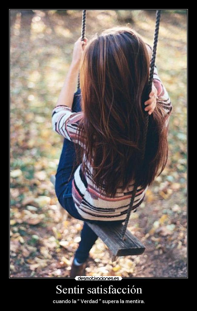 Sentir satisfacción - cuando la “ Verdad ” supera la mentira.