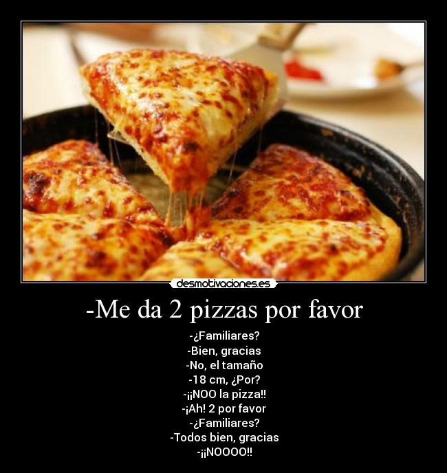 -Me da 2 pizzas por favor - 