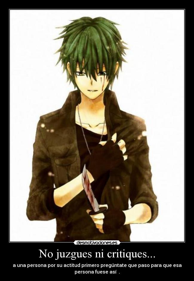 No juzgues ni critiques... - a una persona por su actitud primero pregúntate que paso para que esa
persona fuese así .