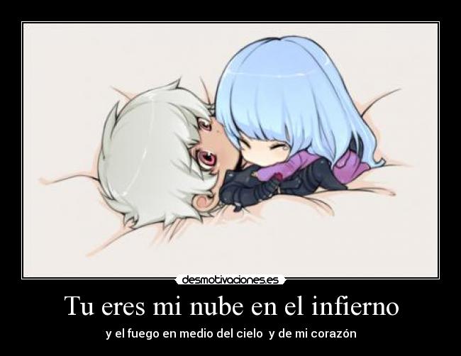 Tu eres mi nube en el infierno - y el fuego en medio del cielo y de mi corazón