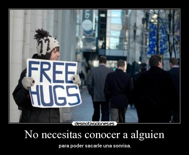 No necesitas conocer a alguien - para poder sacarle una sonrisa.