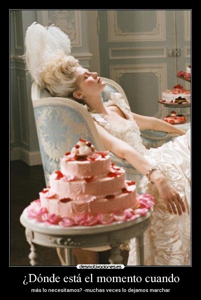 ¿Dónde está el momento cuando - más lo necesitamos? -muchas veces lo dejamos marchar