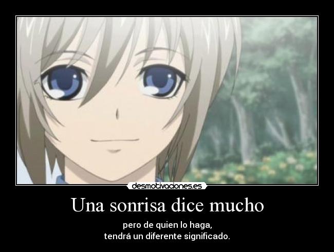 Una sonrisa dice mucho - pero de quien lo haga,
tendrá un diferente significado.