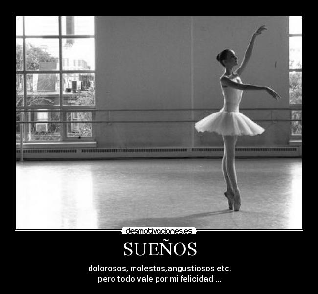 SUEÑOS - dolorosos, molestos,angustiosos etc.
pero todo vale por mi felicidad ...