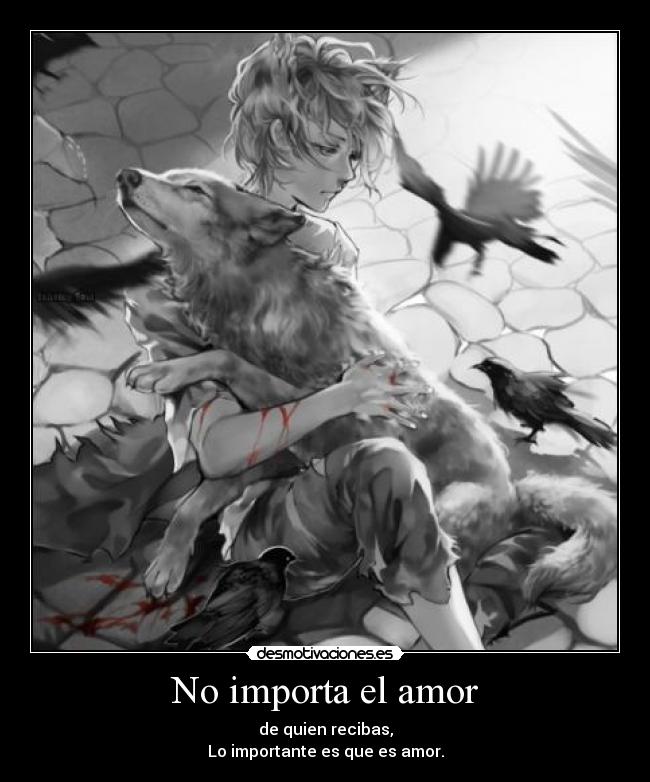 No importa el amor - de quien recibas,
Lo importante es que es amor.