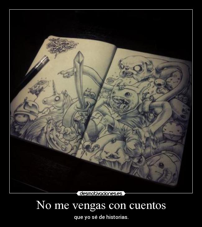 No me vengas con cuentos - que yo sé de historias.