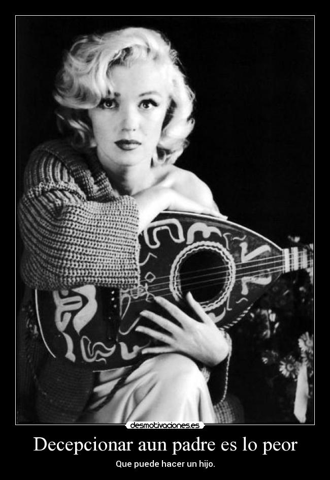 Decepcionar aun padre es lo peor - Que puede hacer un hijo.