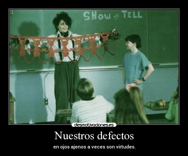 Nuestros defectos - en ojos ajenos a veces son virtudes.
