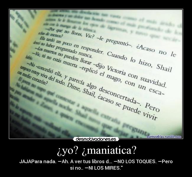 ¿yo? ¿maniatica? -