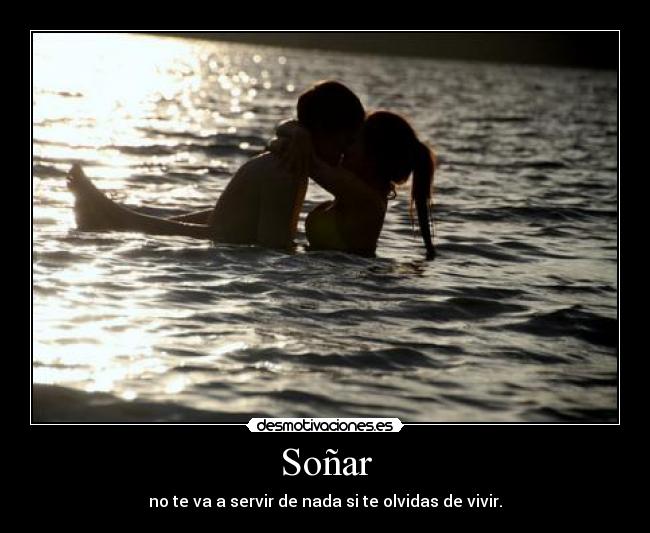 Soñar - no te va a servir de nada si te olvidas de vivir.