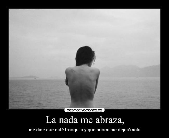 La nada me abraza, -