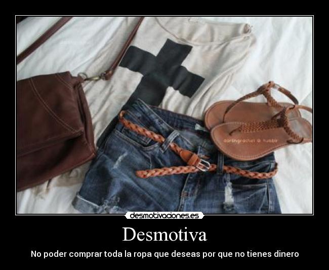Desmotiva - No poder comprar toda la ropa que deseas por que no tienes dinero