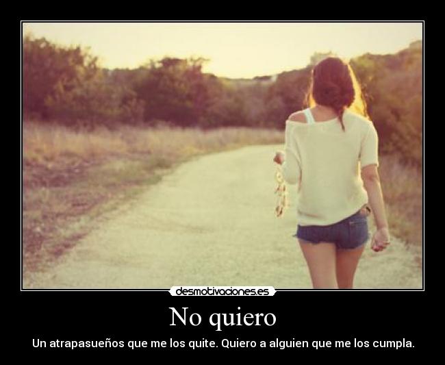 No quiero - Un atrapasueños que me los quite. Quiero a alguien que me los cumpla.