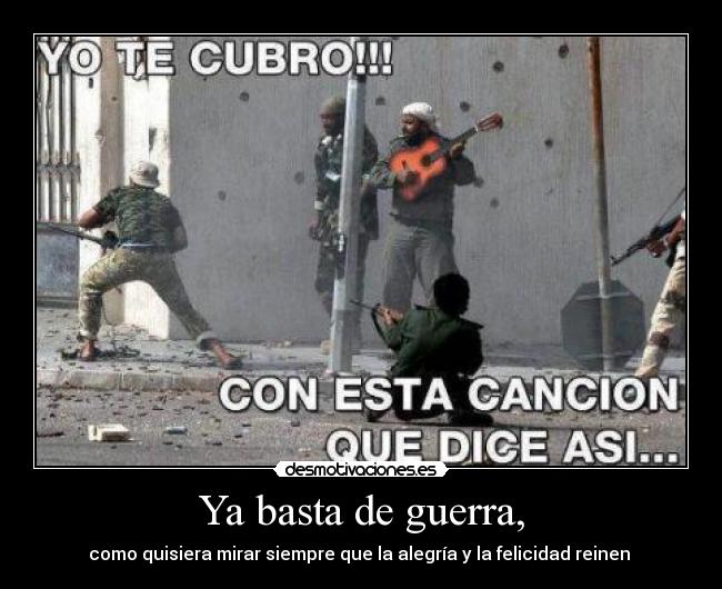 Ya basta de guerra, -
