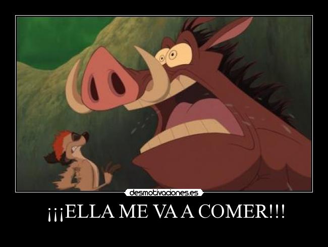 ¡¡¡ELLA ME VA A COMER!!! -
