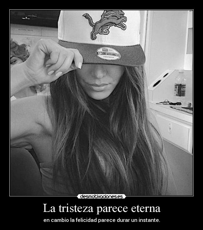 La tristeza parece eterna - en cambio la felicidad parece durar un instante.