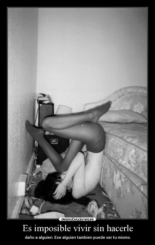 Es imposible vivir sin hacerle -