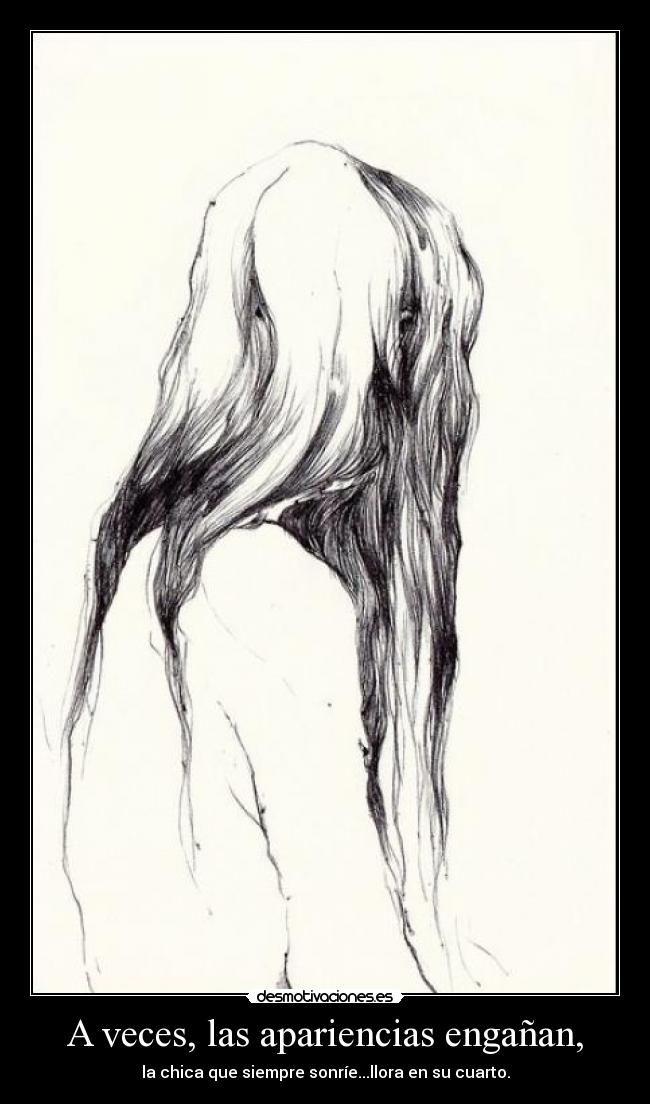 A veces, las apariencias engañan, - la chica que siempre sonríe...llora en su cuarto.