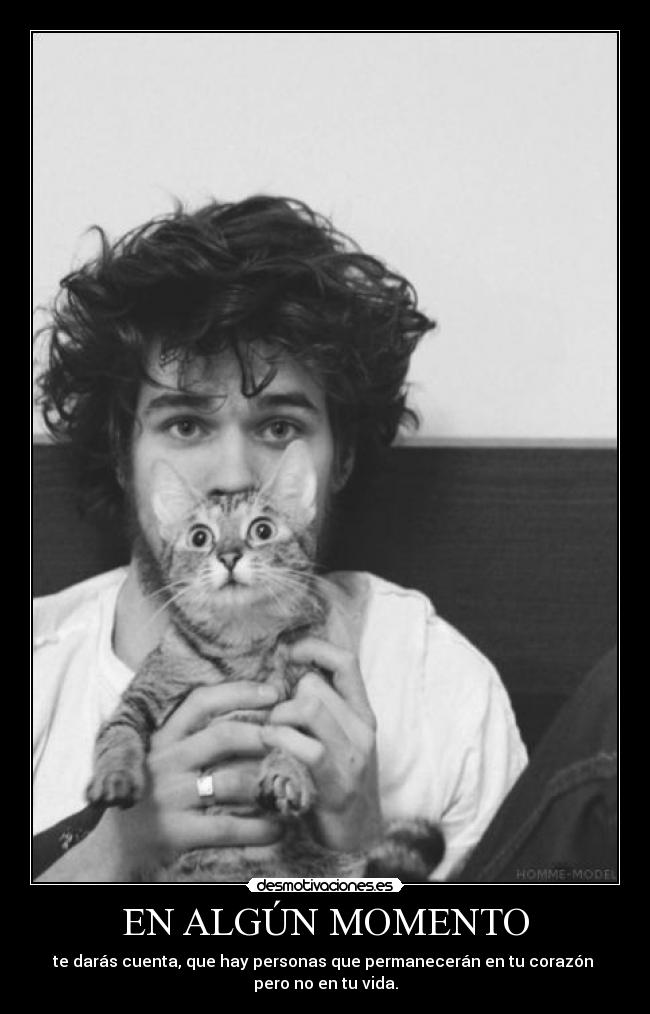 EN ALGÚN MOMENTO - te darás cuenta, que hay personas que permanecerán en tu corazón
pero no en tu vida.