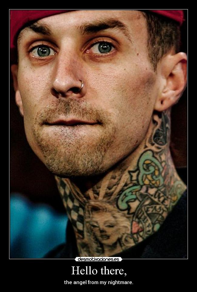 Hello there, - the angel from my nightmare.