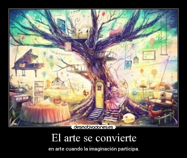 El arte se convierte - en arte cuando la imaginación participa.