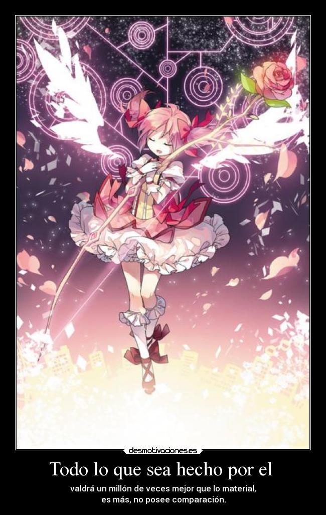 Todo lo que sea hecho por el - valdrá un millón de veces mejor que lo material,
es más, no posee comparación.