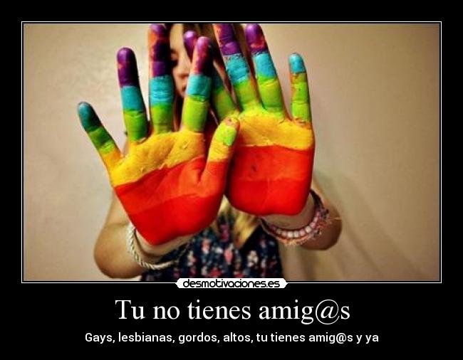 Tu no tienes amig@s -