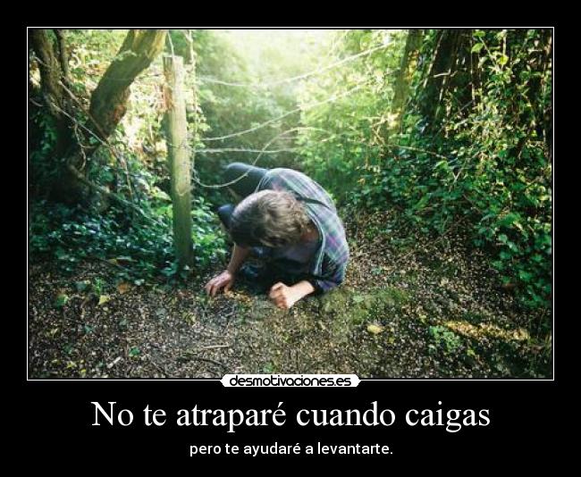No te atraparé cuando caigas - pero te ayudaré a levantarte.