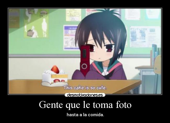 Gente que le toma foto - hasta a la comida.